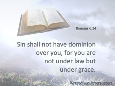 Sin shall not have dominion over you, for you are not under law but under grace.